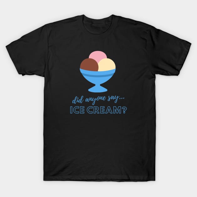 Did anyone say…ICE CREAM? T-Shirt by Be BOLD
